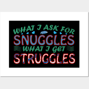 What I Ask For Snuggles What I Get Struggles Creation Posters and Art